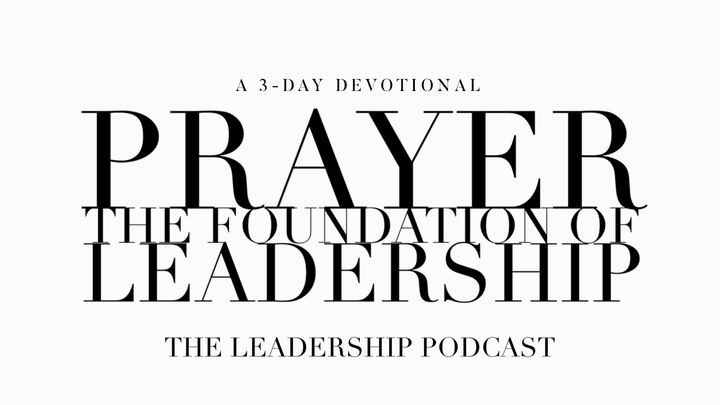 Prayer: The Foundation Of Leadership