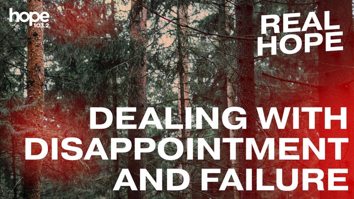 Real Hope: Dealing With Disappointment and Failure