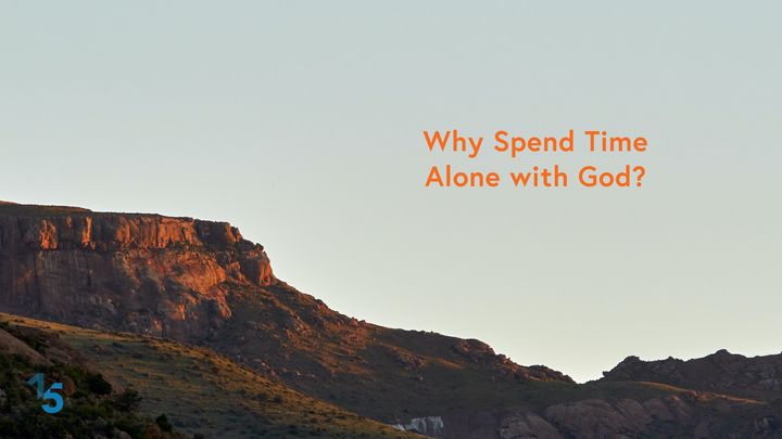 Why Spend Time Alone With God