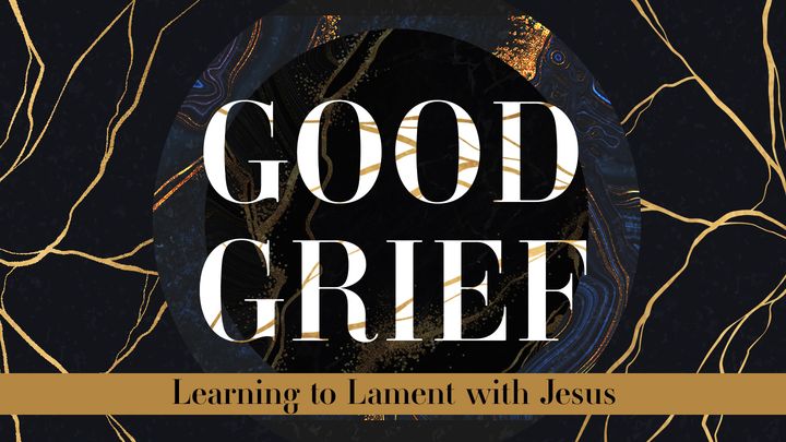 Good Grief Part 3: Learning to Lament With Jesus