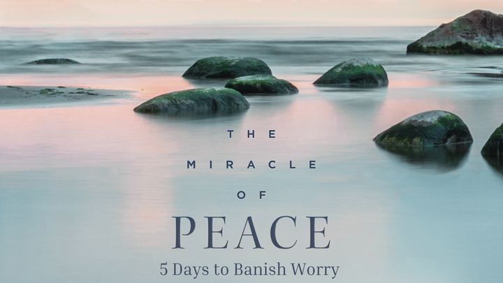 The Miracle of Peace: 5 Days to Banish Worry