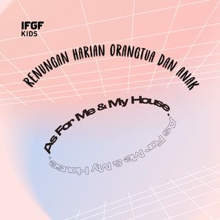 Renungan Harian Orangtua Dan Anak "As For Me and My House"