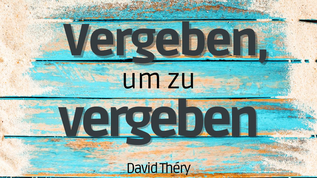 Vergeben, um zu vergeben Die Bibel App