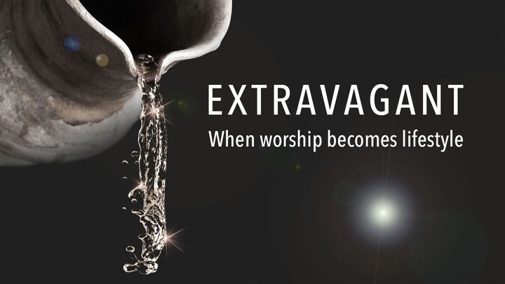Extravagant – When Worship Becomes Lifestyle