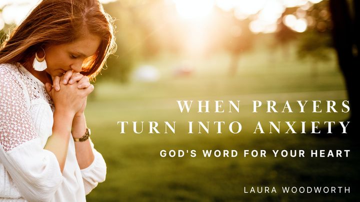 When Prayers Turn Into Anxiety - God's Word for Your Heart