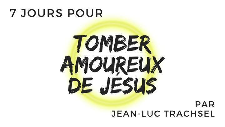 7 Jours Pour Tomber Amoureux De Jésus - Jean-Luc Trachsel