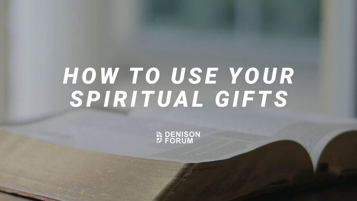 How to Use Your Spiritual Gifts