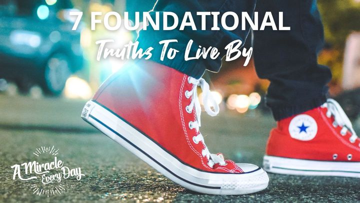 7 Foundational Truths to Live By