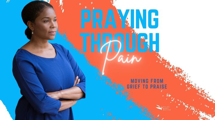 Praying Through Pain: Moving From Grief to Praise  a 10 - Day Plan by Kathy-Ann C. Hernandez, Ph.d.