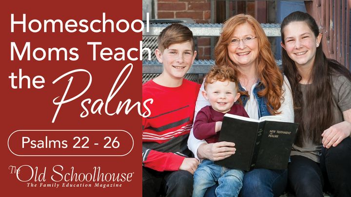 Homeschool Moms Teach the Psalms (Psalms 22 - 26)