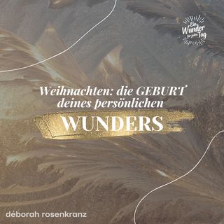 Weihnachten – Die GEBURT deines persönlichen WUNDERS