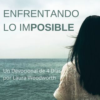 Enfrentando lo Imposible—Un Devocional de 4 Días por Laura Woodworth