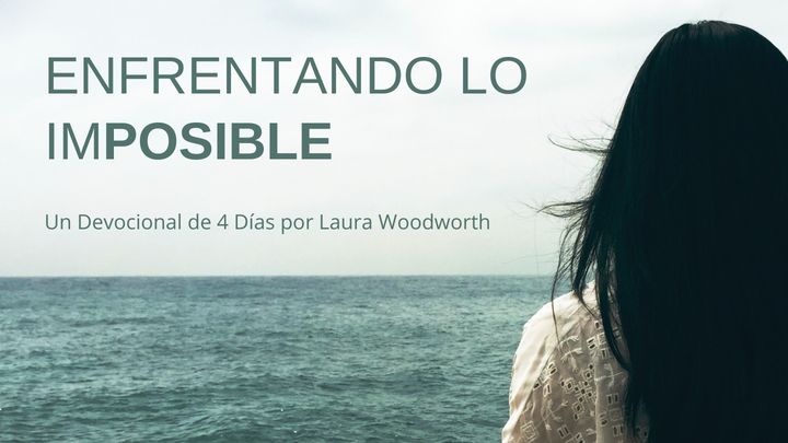 Enfrentando lo Imposible—Un Devocional de 4 Días por Laura Woodworth