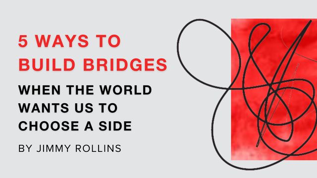 5-ways-to-build-bridges-when-the-world-wants-us-to-choose-a-side