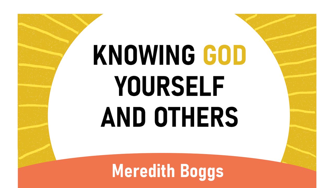 Knowing God, Yourself, and Others