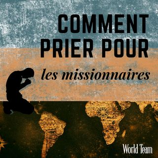 Comment prier pour les missionnaires