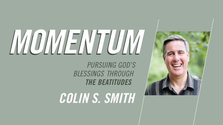 Momentum: Pursuing God’s Blessings Through The Beatitudes