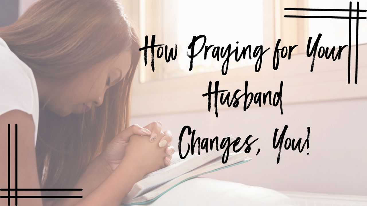 How Praying For Your Husband Changes You how-praying-for-your-husband-changes-you