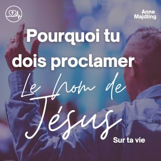 Pourquoi Tu Dois Proclamer Le Nom De Jésus Sur Ta Vie