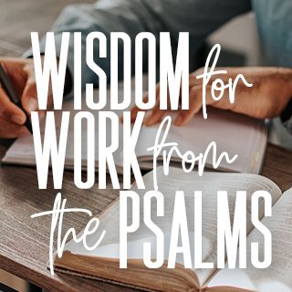 Wisdom for Work From the Psalms