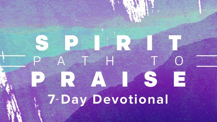 Spirit: Path To Praise - The Overflow Devo