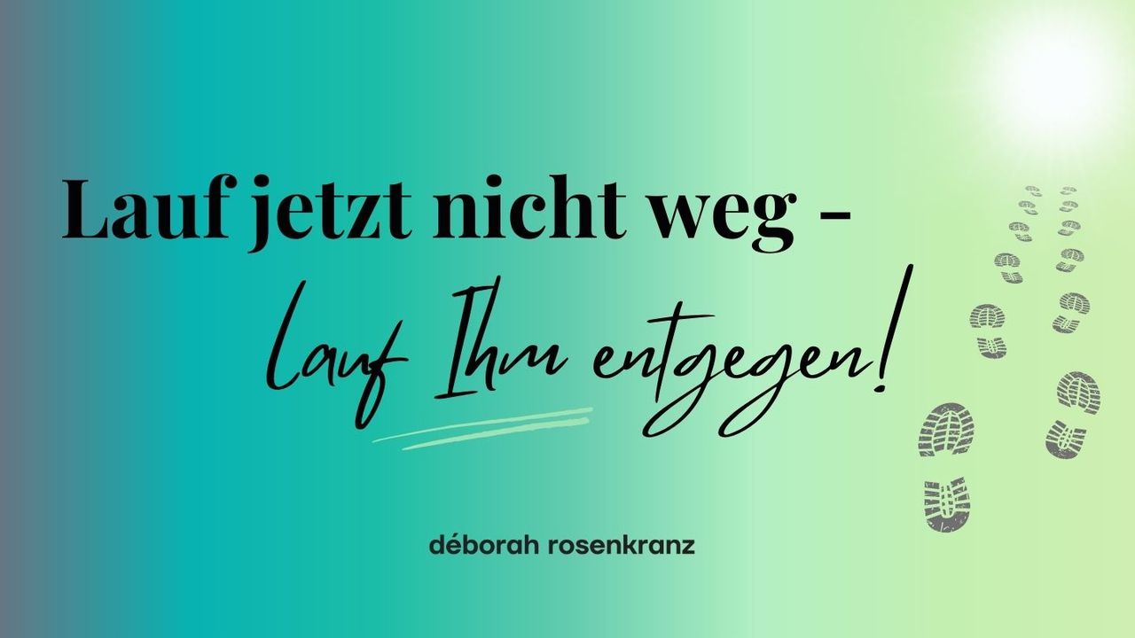 Lauf jetzt nicht weg lauf Ihm entgegen