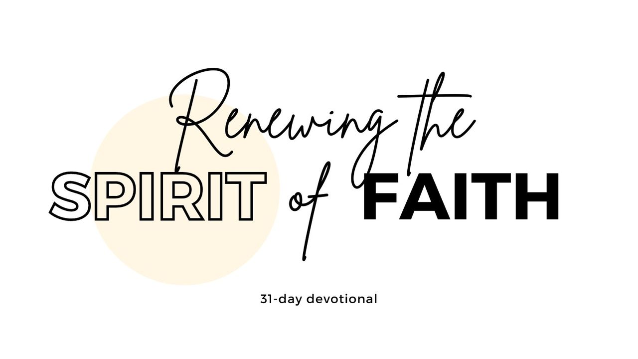 RENEWING the SPIRIT of FAITH - Day 28 of 31