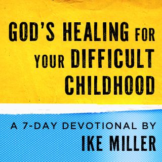 God’s Healing for Your Difficult Childhood