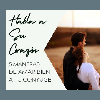 Habla a Su Corazón: 5 Maneras De Amar Bien a Tu Cónyuge