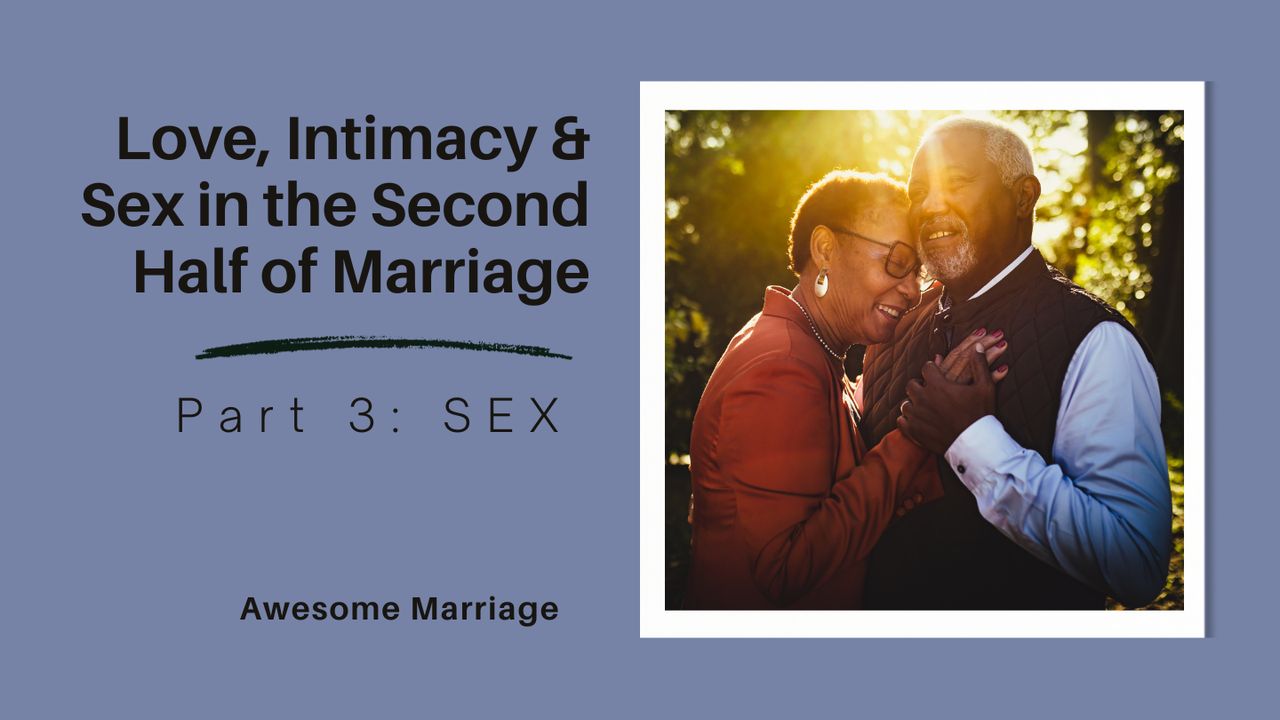 Love, Intimacy and Sex in the Second Half of Marriage: Part 3 - SEX - Day 1  of 5