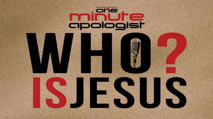 One Minute Apologist "Who Is Jesus?"