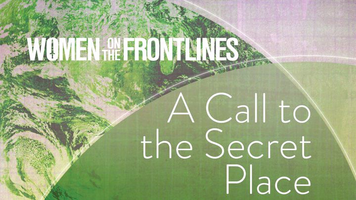 Women On The Frontlines: A Call To The Secret Place