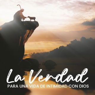 La Verdad para una vida de intimidad con Dios