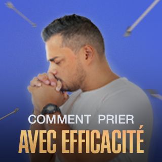 Comment prier avec efficacité ?