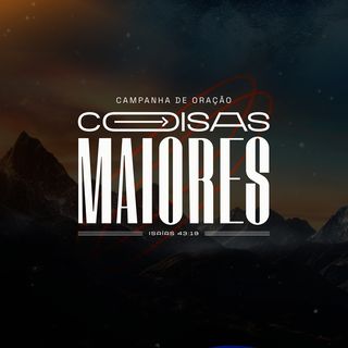 Coisas Maiores - Campanha de Oração