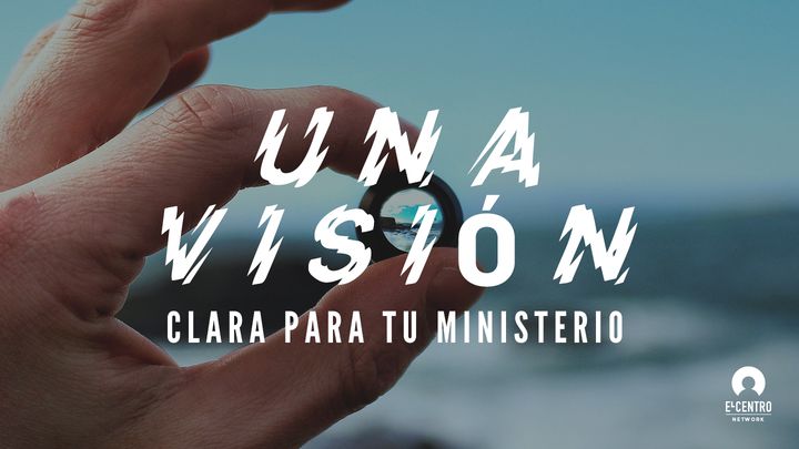 Una Visión Clara Para Tu Ministerio