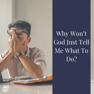 Why Won't God Just Tell Me What to Do?