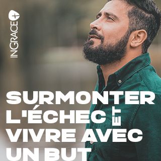 Surmonter l’échec et vivre avec un but