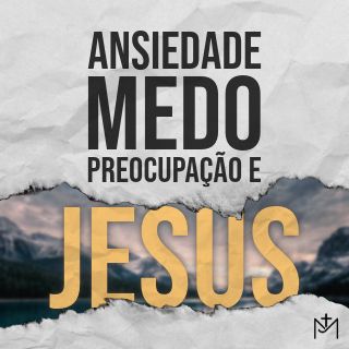 Ansiedade, Medo, Preocupação e Jesus