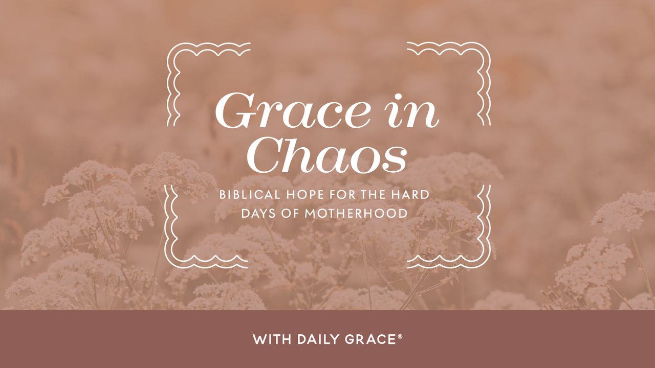 Grace in Chaos - Biblical Hope for the Hard Days of Motherhood - Bible App