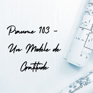 Psaume 103 - Un Modèle De Gratitude