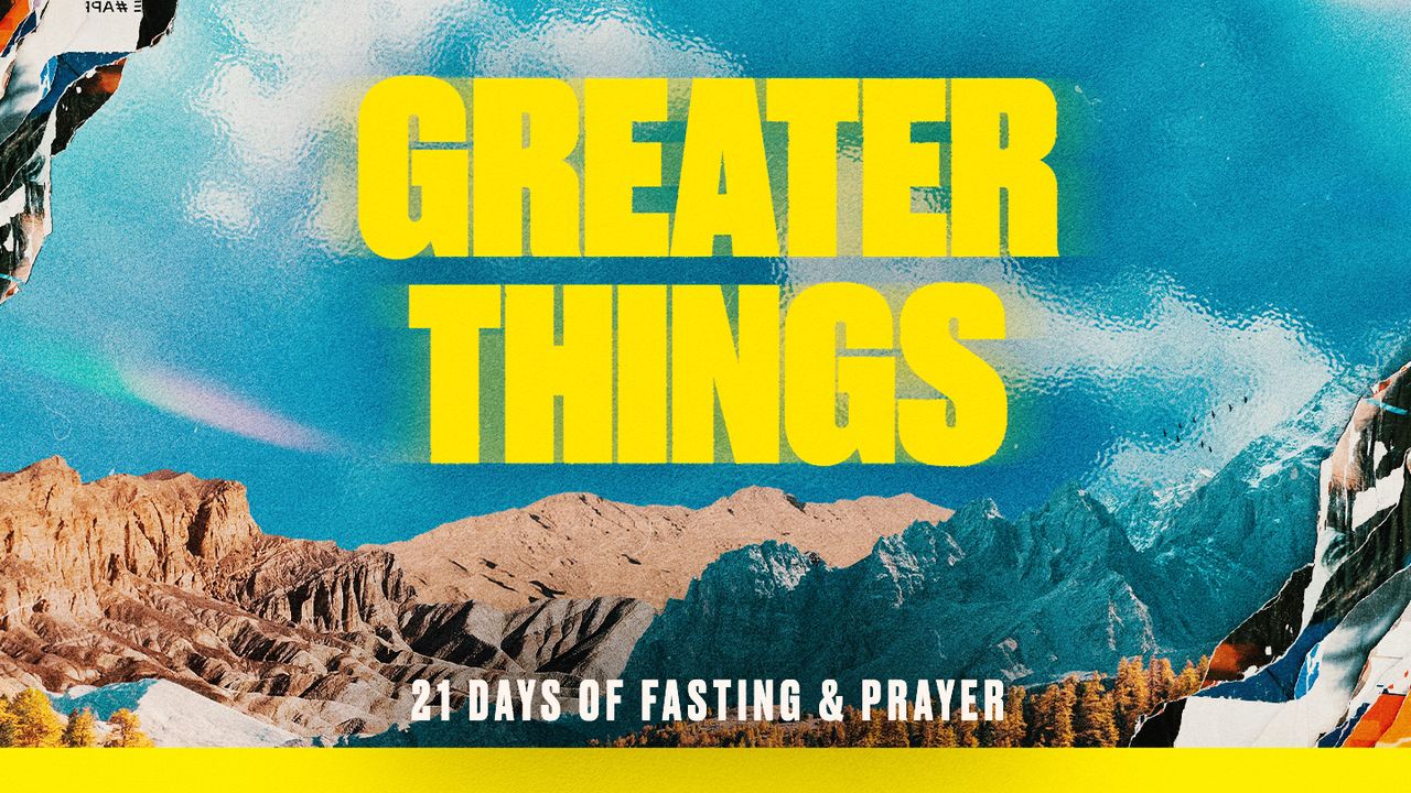 21 Days of Fasting and Prayer: Greater Things - Day 3 of 21