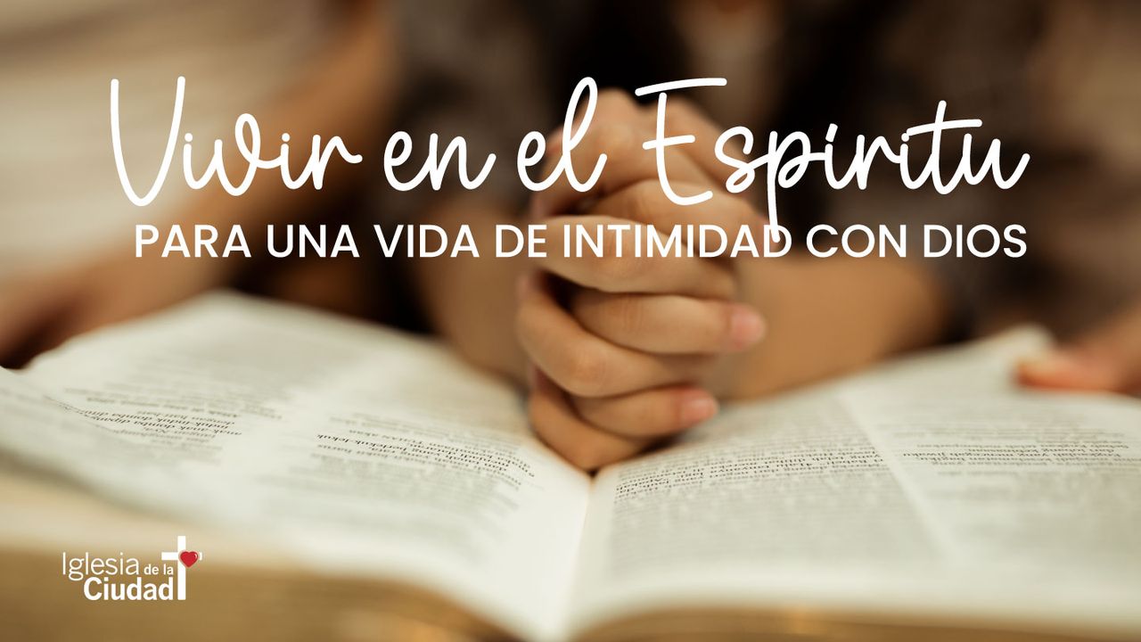 Vivir en El Espíritu Para Una Vida De Intimidad Con Dios
