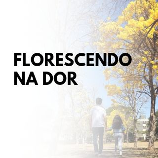 Florescendo na Dor