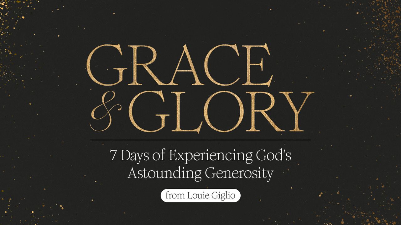 Grace + Glory: 7 Days of Experiencing God's Astounding Generosity From ...