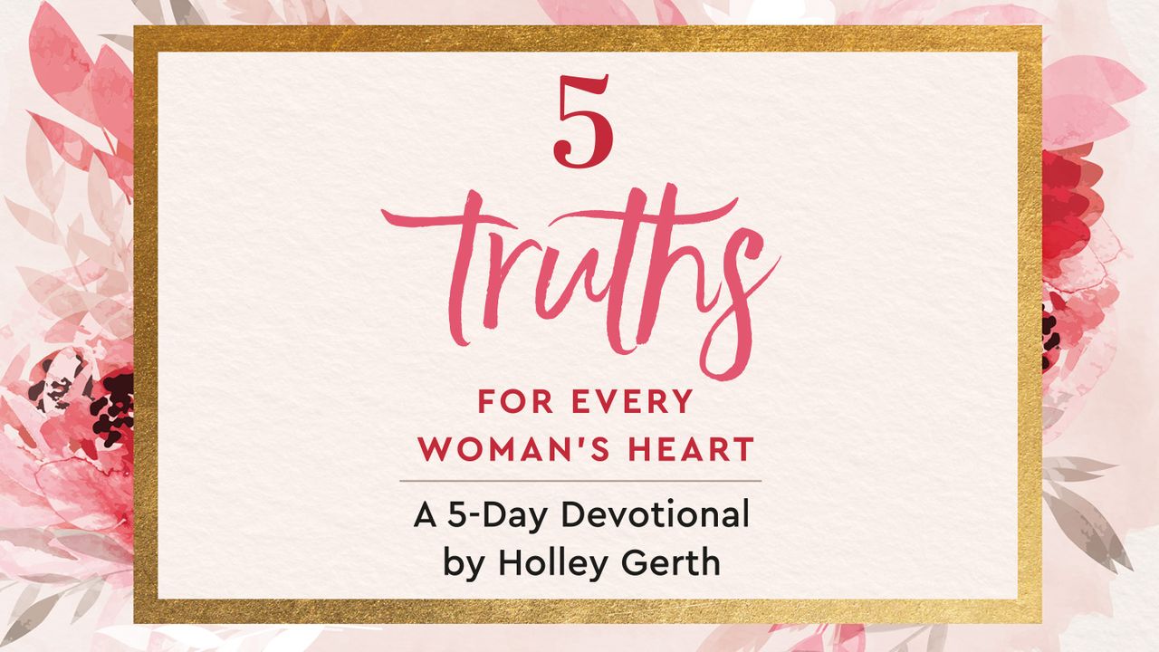 5 Truths for Every Woman's Heart Day 1 of 5