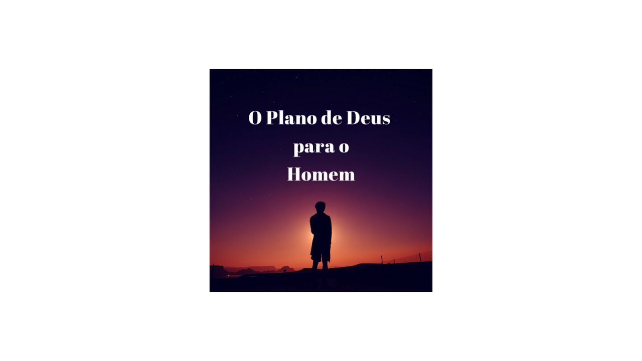 O Plano De Deus Para O Homem