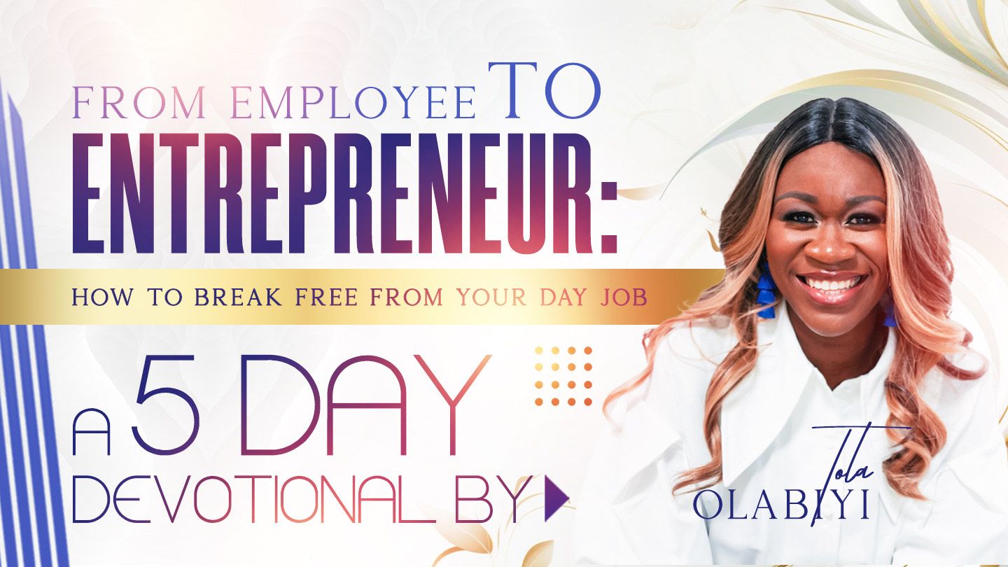 From Employee to Entrepreneur: How to Break Free From Your Day Job" a 5 -  Day Devotional by Tola Olabiyi