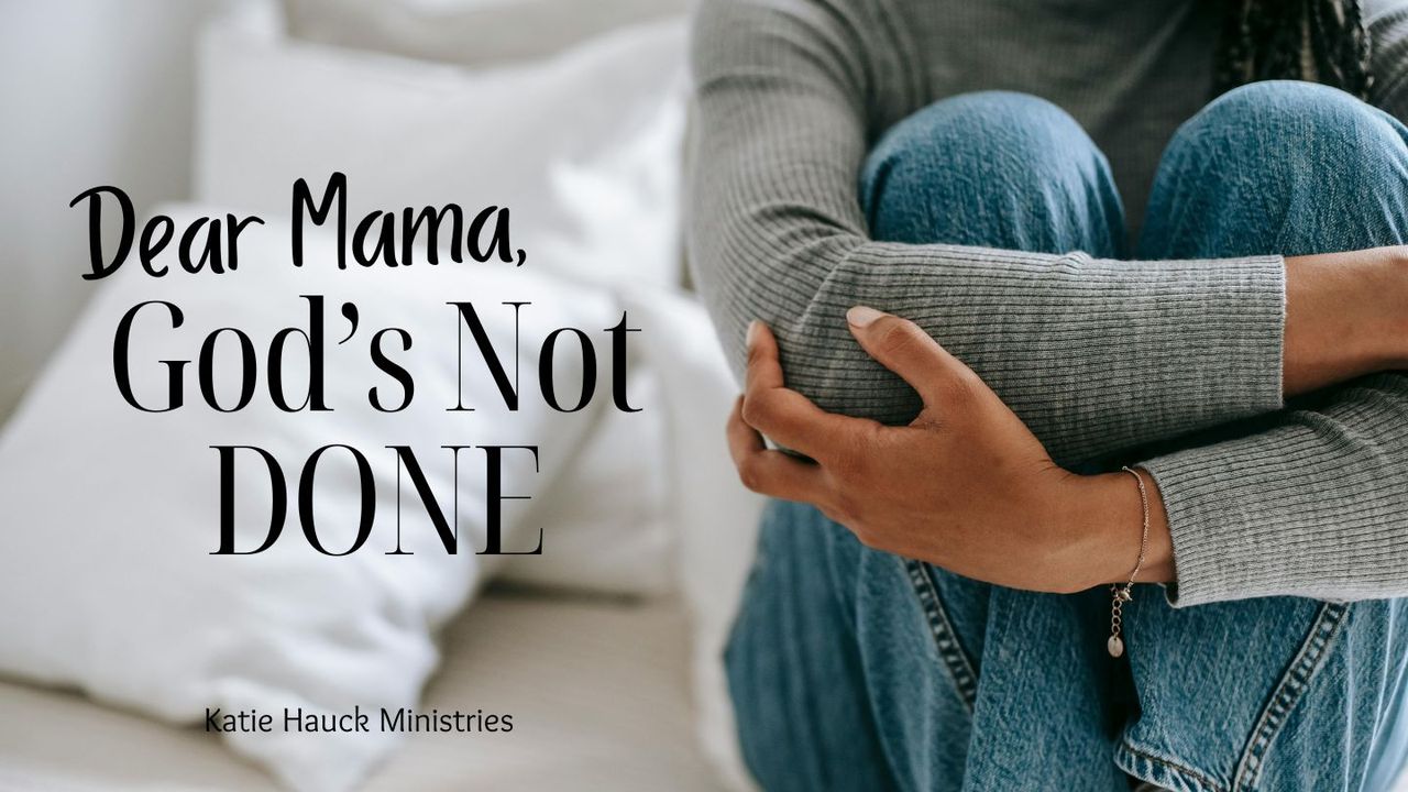 Dear Mama: God’s Not Done With Your Story
