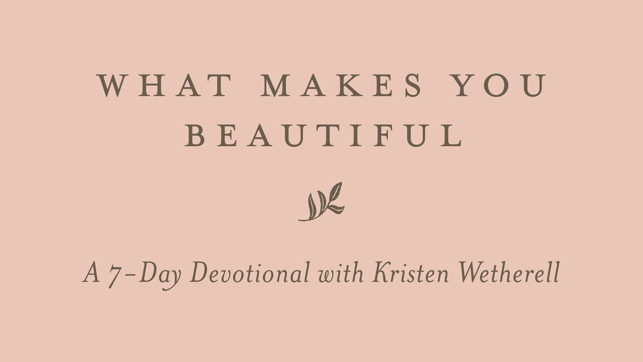 What Makes You Beautiful: A 7 Day Devotional - Bible App